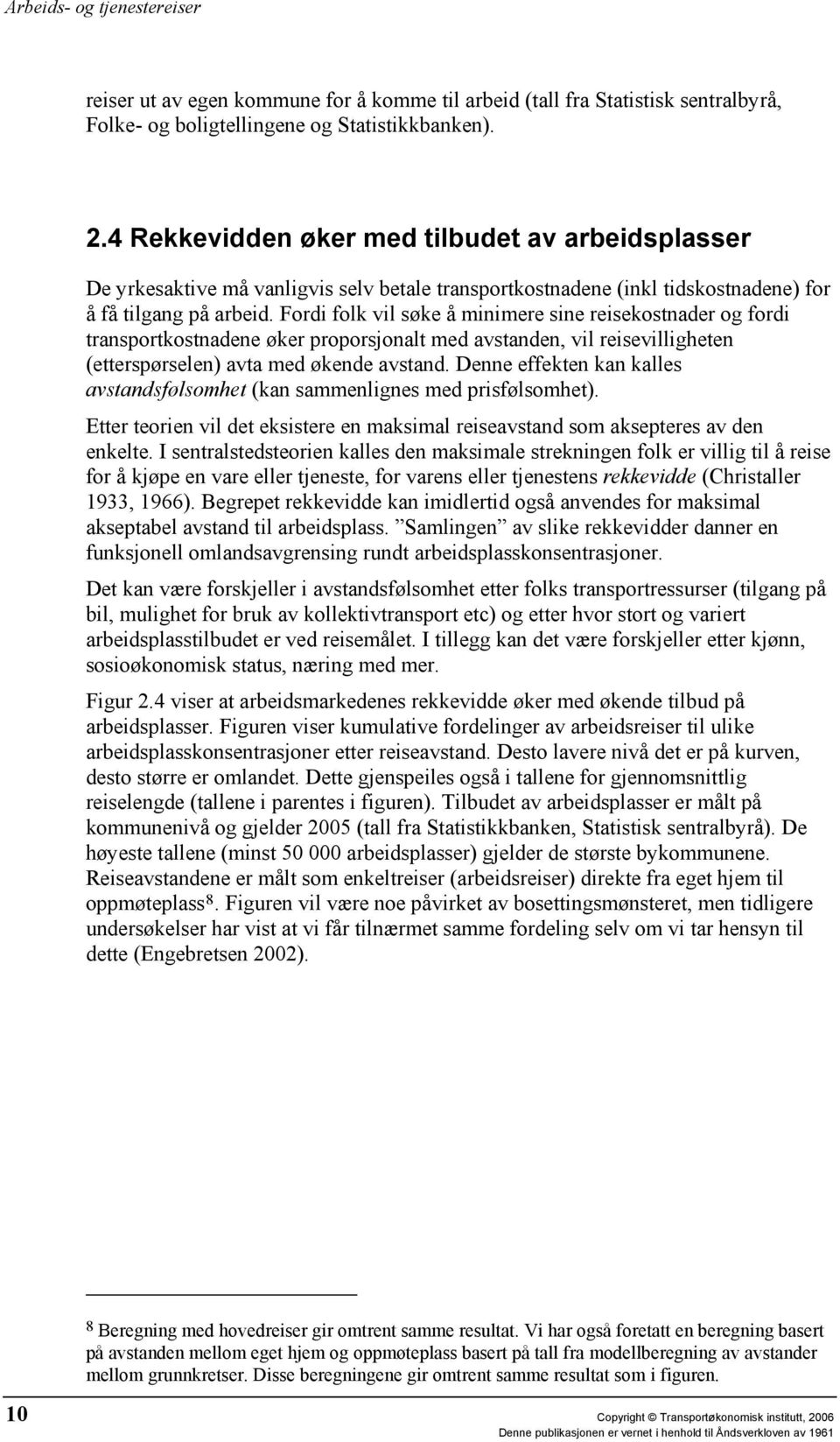 Fordi folk vil søke å minimere sine reisekostnader og fordi transportkostnadene øker proporsjonalt med avstanden, vil reisevilligheten (etterspørselen) avta med økende avstand.