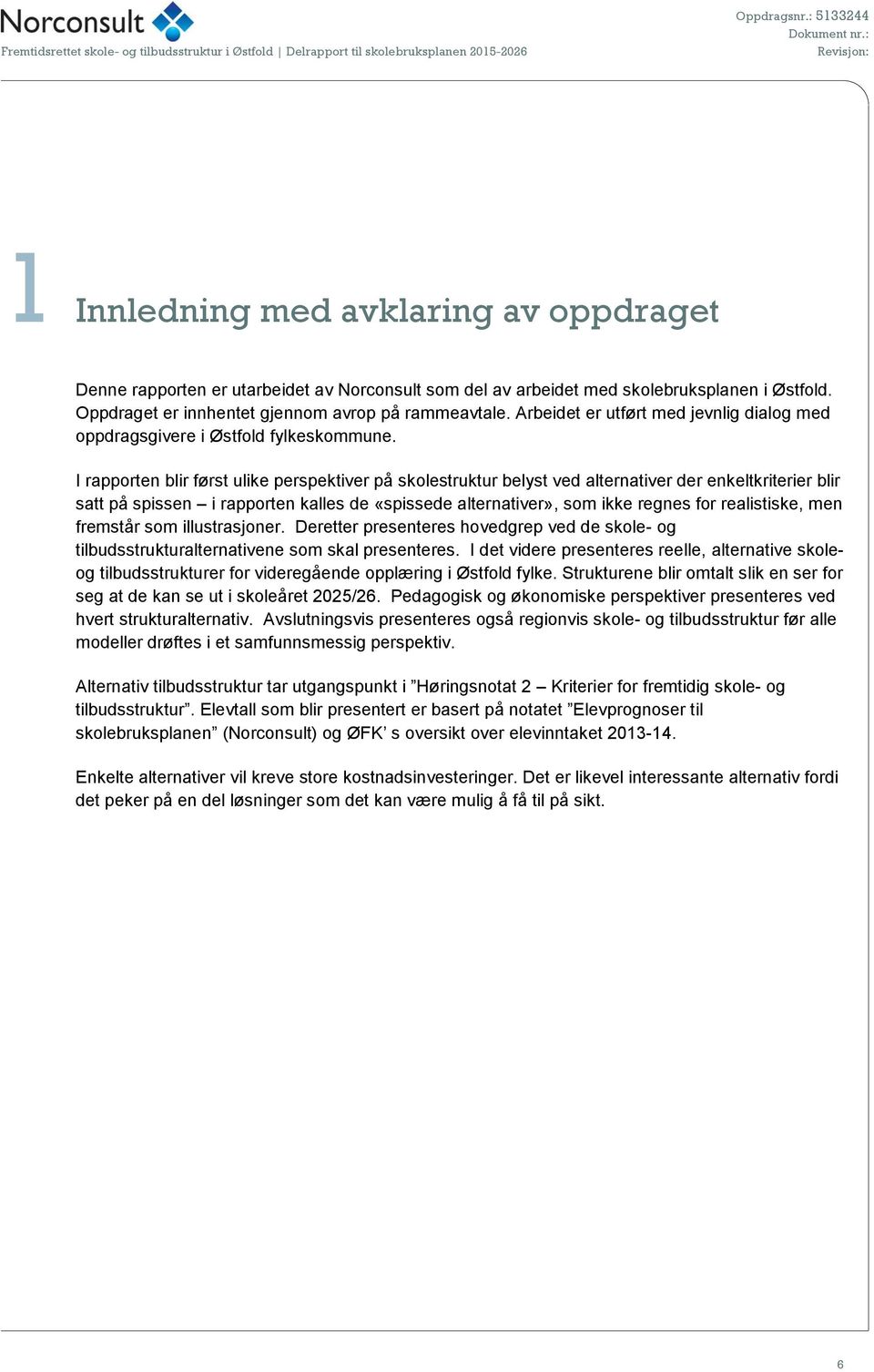 I rapporten blir først ulike perspektiver på skolestruktur belyst ved alternativer der enkeltkriterier blir satt på spissen i rapporten kalles de «spissede alternativer», som ikke regnes for