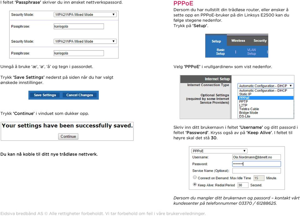 Unngå å bruke æ, ø, å og tegn i passordet. Velg PPPoE i «rullgardinen» som vist nedenfor. Trykk Save Settings nederst på siden når du har valgt ønskede innstillinger.