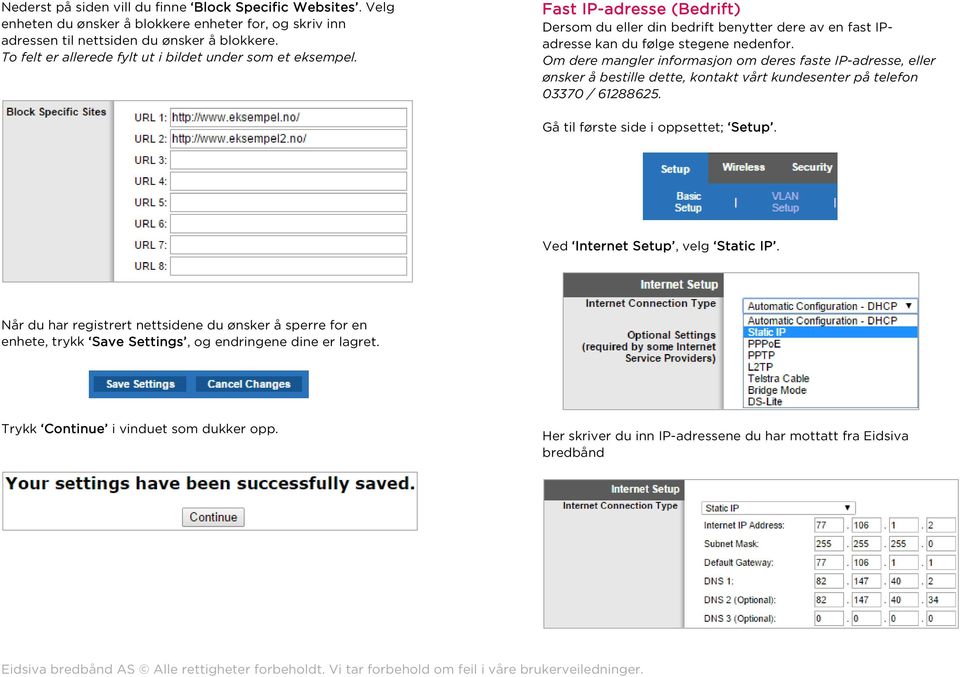 Om dere mangler informasjon om deres faste IP-adresse, eller ønsker å bestille dette, kontakt vårt kundesenter på telefon 03370 / 61288625. Gå til første side i oppsettet; Setup.