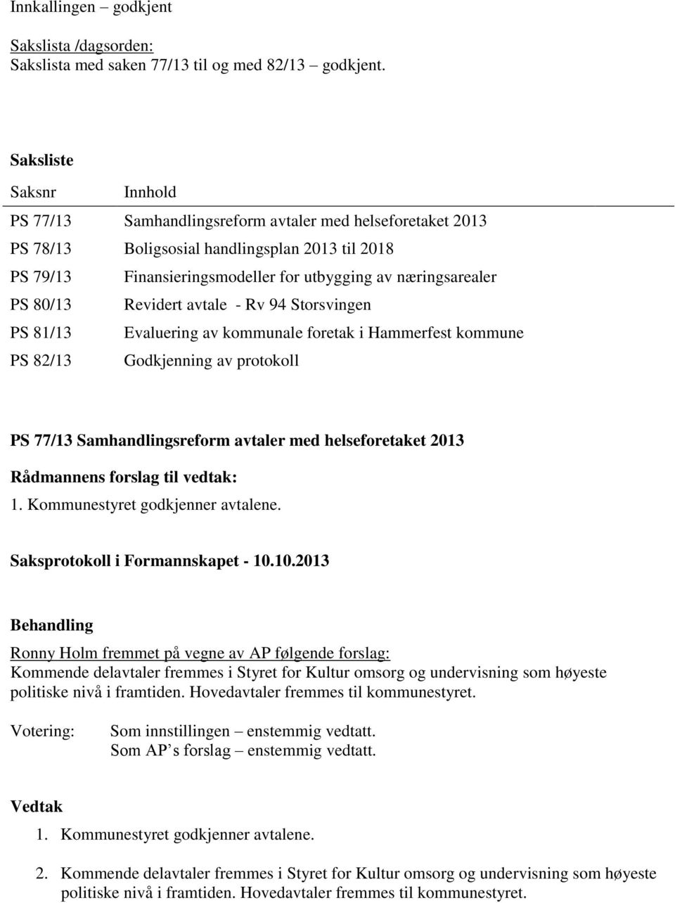 80/13 Revidert avtale - Rv 94 Storsvingen PS 81/13 Evaluering av kommunale foretak i Hammerfest kommune PS 82/13 Godkjenning av protokoll PS 77/13 Samhandlingsreform avtaler med helseforetaket 2013 1.