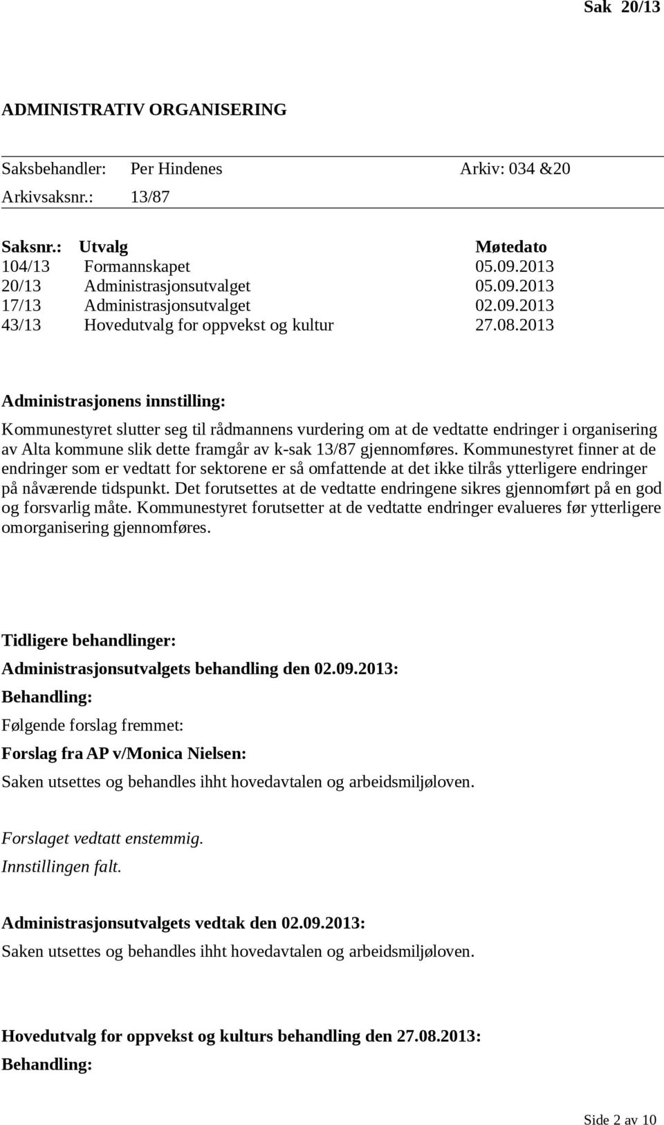 2013 Administrasjonens innstilling: Kommunestyret slutter seg til rådmannens vurdering om at de vedtatte endringer i organisering av Alta kommune slik dette framgår av k-sak 13/87 gjennomføres.