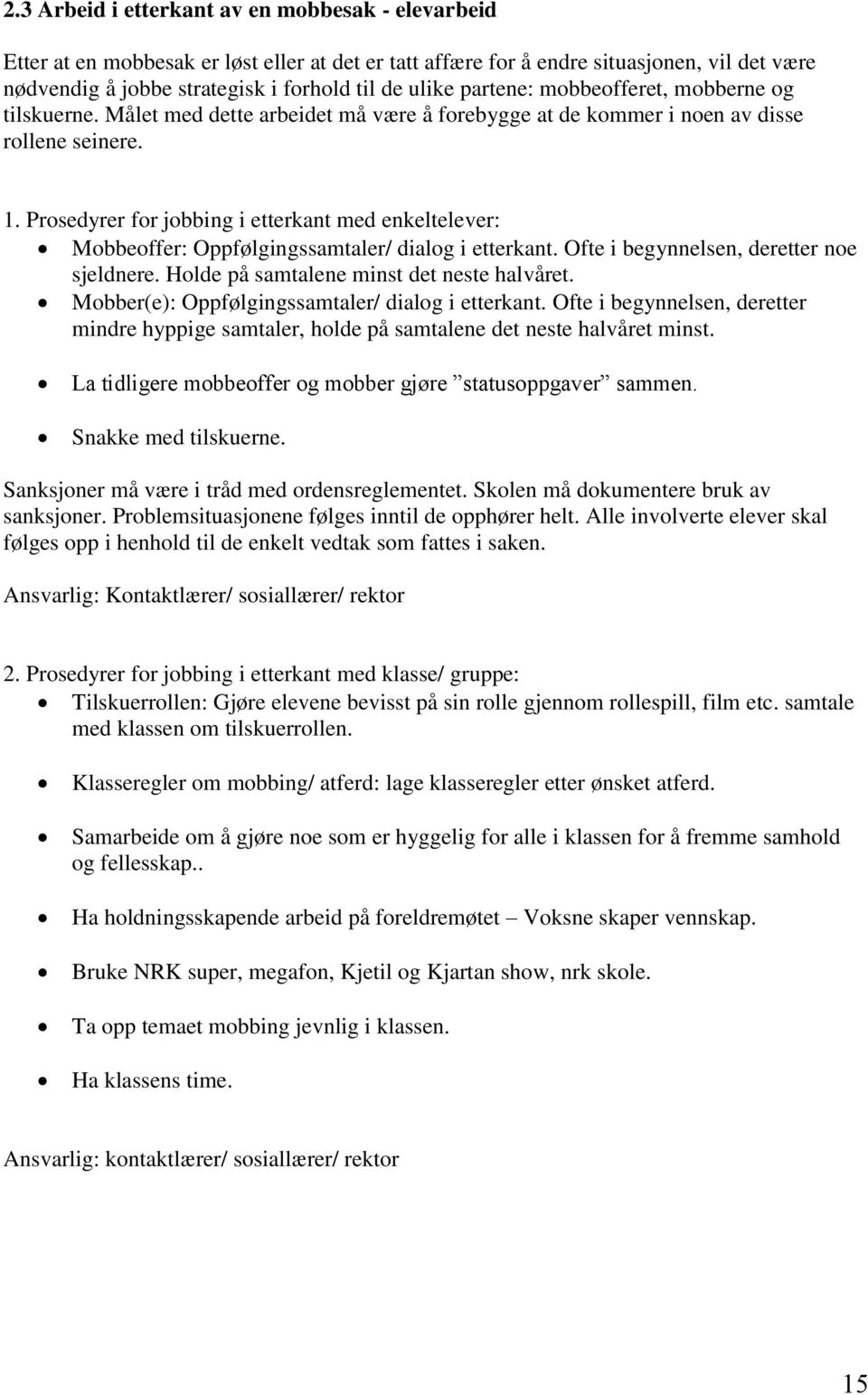 Prosedyrer for jobbing i etterkant med enkeltelever: Mobbeoffer: Oppfølgingssamtaler/ dialog i etterkant. Ofte i begynnelsen, deretter noe sjeldnere. Holde på samtalene minst det neste halvåret.