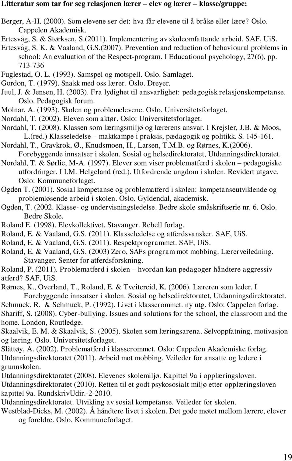 Prevention and reduction of behavioural problems in school: An evaluation of the Respect-program. I Educational psychology, 27(6), pp. 713-736 Fuglestad, O. L. (1993). Samspel og motspell. Oslo.