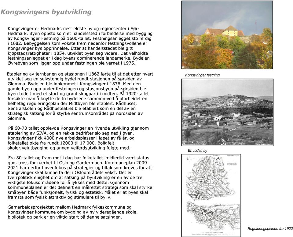 Etter at handelsstedet ble gitt kjøpstadsrettigheter i 1854, utviklet byen seg videre. Det velholdte festningsanlegget er i dag byens dominerende landemerke.