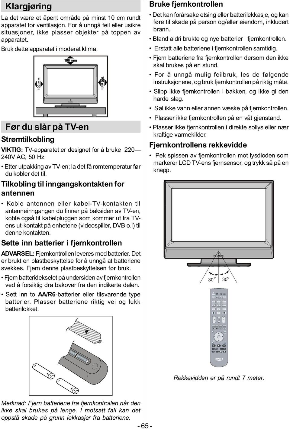 Før du slår på TV-en Strømtilkobling VIKTIG: TV-apparatet er designet for å bruke 220 240V AC, 50 Hz Etter utpakking av TV-en; la det få romtemperatur før du kobler det til.