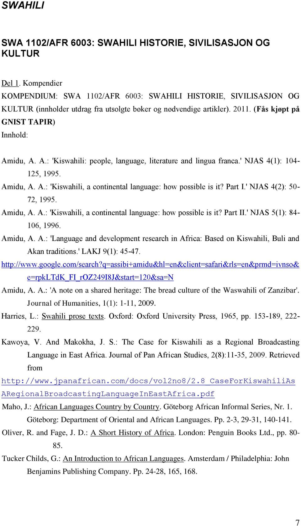idu, A. A.: 'Kiswahili: people, language, literature and lingua franca.' NJAS 4(1): 104-125, 1995. Amidu, A. A.: 'Kiswahili, a continental language: how possible is it? Part I.