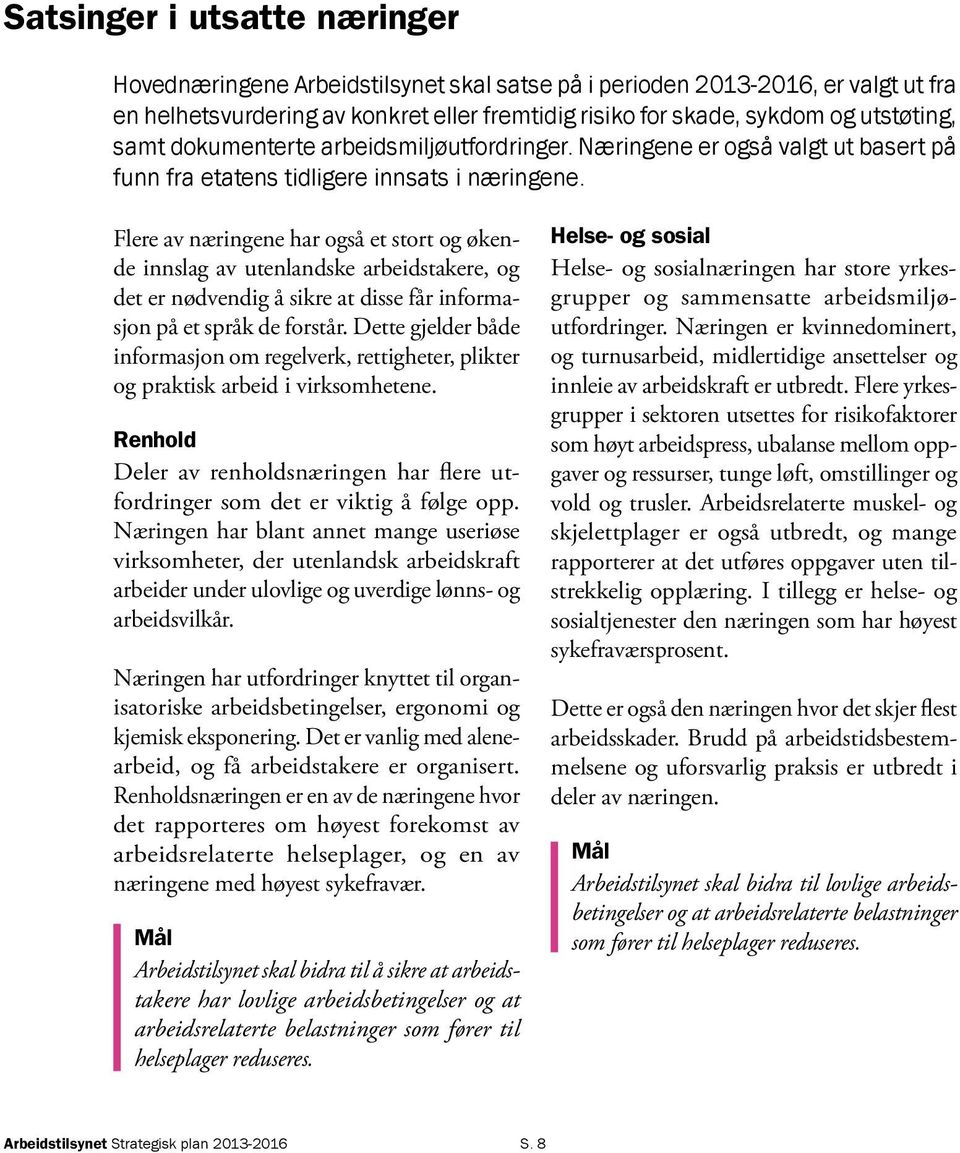 Flere av næringene har også et stort og økende innslag av utenlandske arbeidstakere, og det er nødvendig å sikre at disse får informasjon på et språk de forstår.