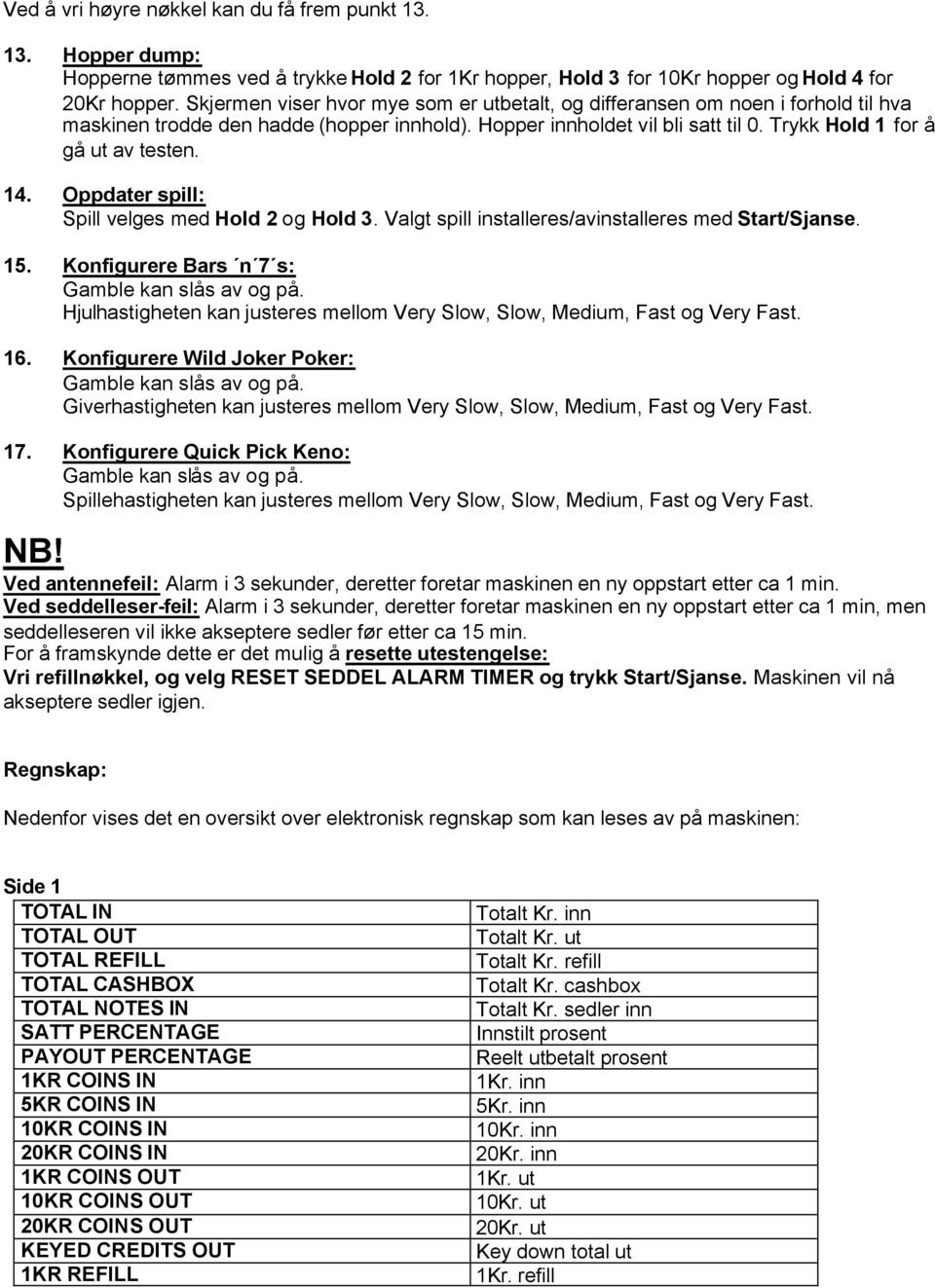 Oppdater spill: Spill velges med 2 og 3. Valgt spill installeres/avinstalleres med Start/Sjanse. 15. Konfigurere Bars n 7 s: Gamble kan slås av og på.