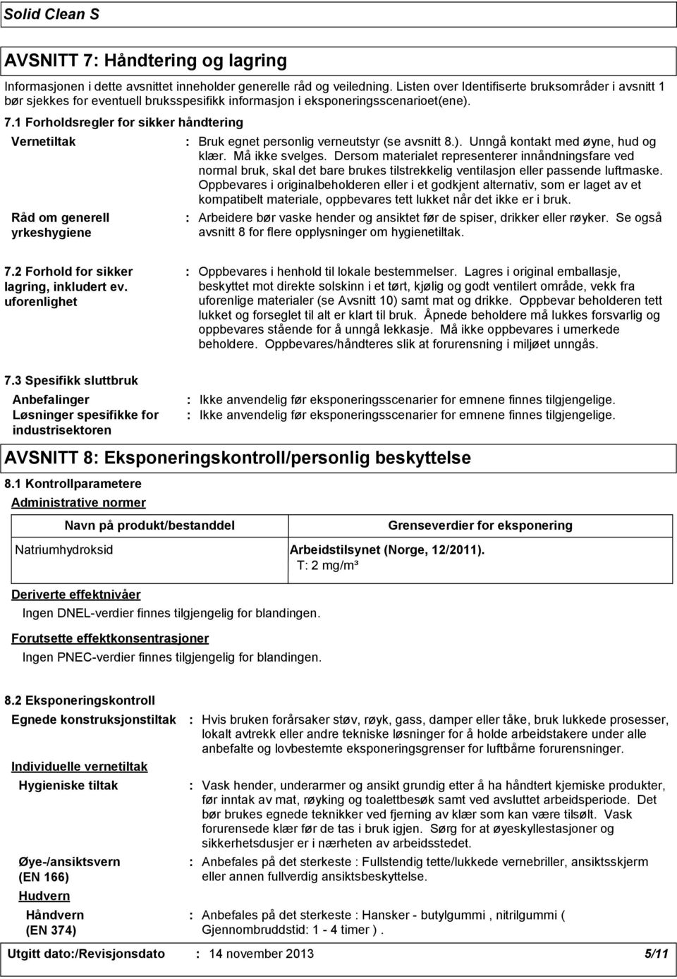 1 Forholdsregler for sikker håndtering Vernetiltak Råd om generell yrkeshygiene Bruk egnet personlig verneutstyr (se avsnitt 8.). Unngå kontakt med øyne, hud og klær. Må ikke svelges.