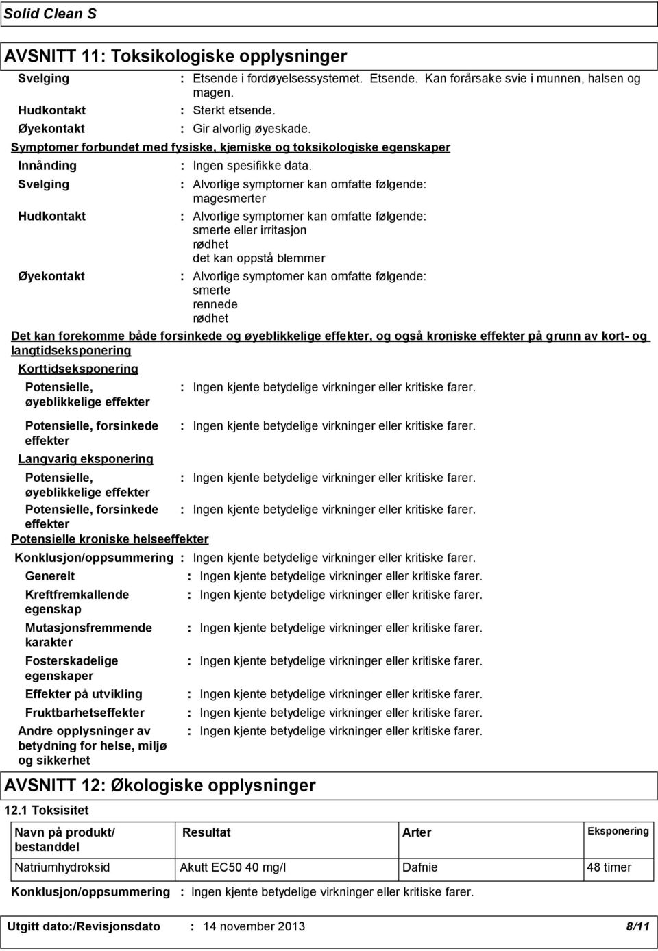 helseeffekter Generelt Kreftfremkallende egenskap Mutasjonsfremmende karakter Fosterskadelige egenskaper Effekter på utvikling Fruktbarhetseffekter Ingen spesifikke data.