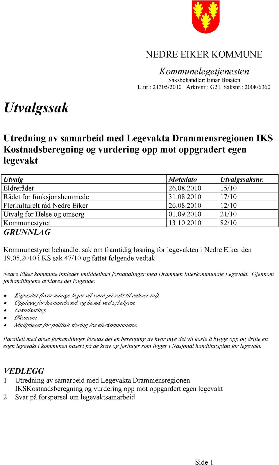 08.2010 17/10 Flerkulturelt råd Nedre Eiker 26.08.2010 12/10 Utvalg for Helse og omsorg 01.09.2010 21/10 Kommunestyret 13.10.2010 82/10 GRUNNLAG Kommunestyret behandlet sak om framtidig løsning for legevakten i Nedre Eiker den 19.