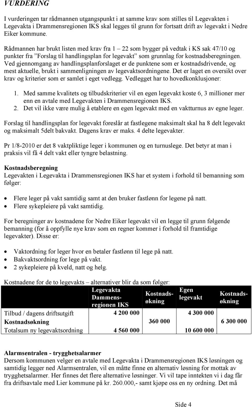 Ved gjennomgang av handlingsplanforslaget er de punktene som er kostnadsdrivende, og mest aktuelle, brukt i sammenligningen av legevaktsordningene.