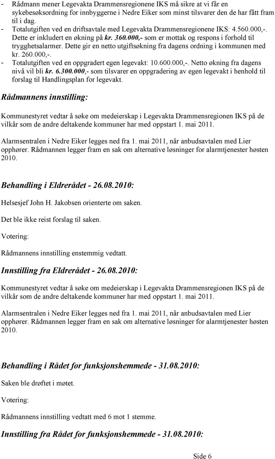 Dette gir en netto utgiftsøkning fra dagens ordning i kommunen med kr. 260.000,-. - Totalutgiften ved en oppgradert egen legevakt: 10.600.000,-. Netto økning fra dagens nivå vil bli kr. 6.300.