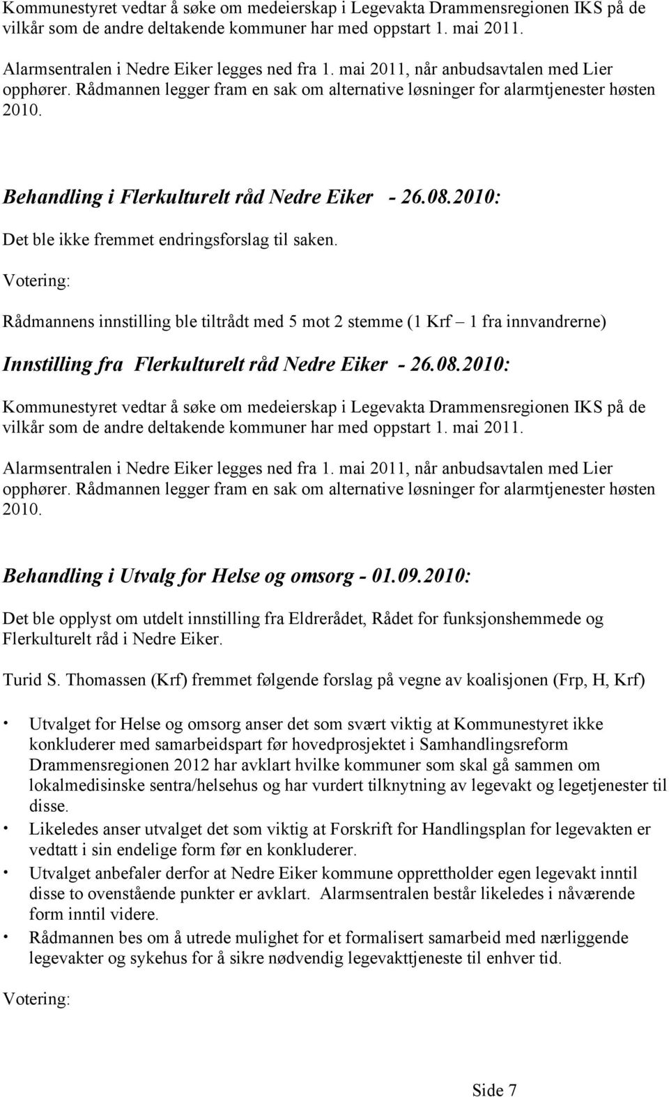 2010: Kommunestyret vedtar å søke om medeierskap i Legevakta Drammensregionen IKS på de Behandling i Utvalg for Helse og omsorg - 01.09.