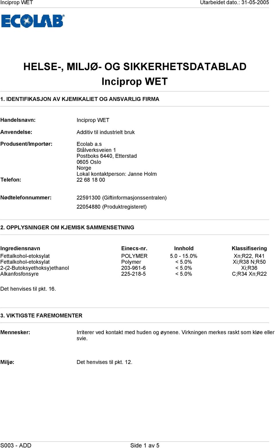 OPPLYSNINGER OM KJEMISK SAMMENSETNING Ingrediensnavn Einecsnr. Innhold Klassifisering Fettalkoholetoksylat POLYMER 5.0 15.0% Xn;R22, R41 Fettalkoholetoksylat Polymer < 5.