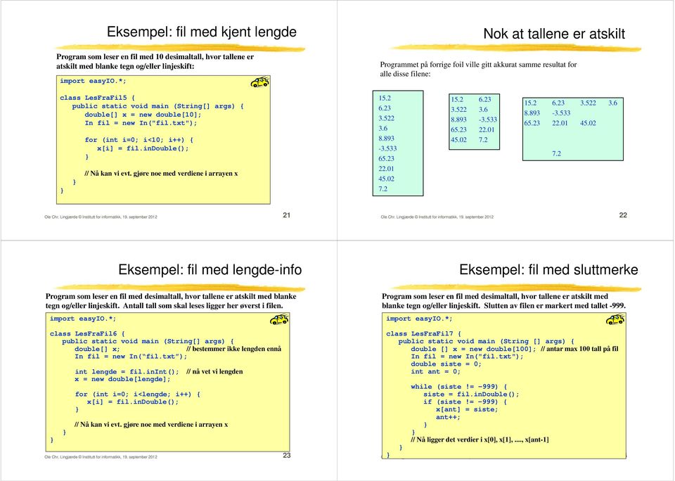 indouble(); // Nå kan vi evt. gjøre noe med verdiene i arrayen x 15.2 6.23 3.522 3.6 8.893-3.533 65.23 22.01 45.02 7.2 15.2 6.23 3.522 3.6 8.893-3.533 65.23 22.01 45.02 7.2 15.2 6.23 3.522 3.6 8.893-3.533 65.23 22.01 45.02 7.2 Ole Chr.