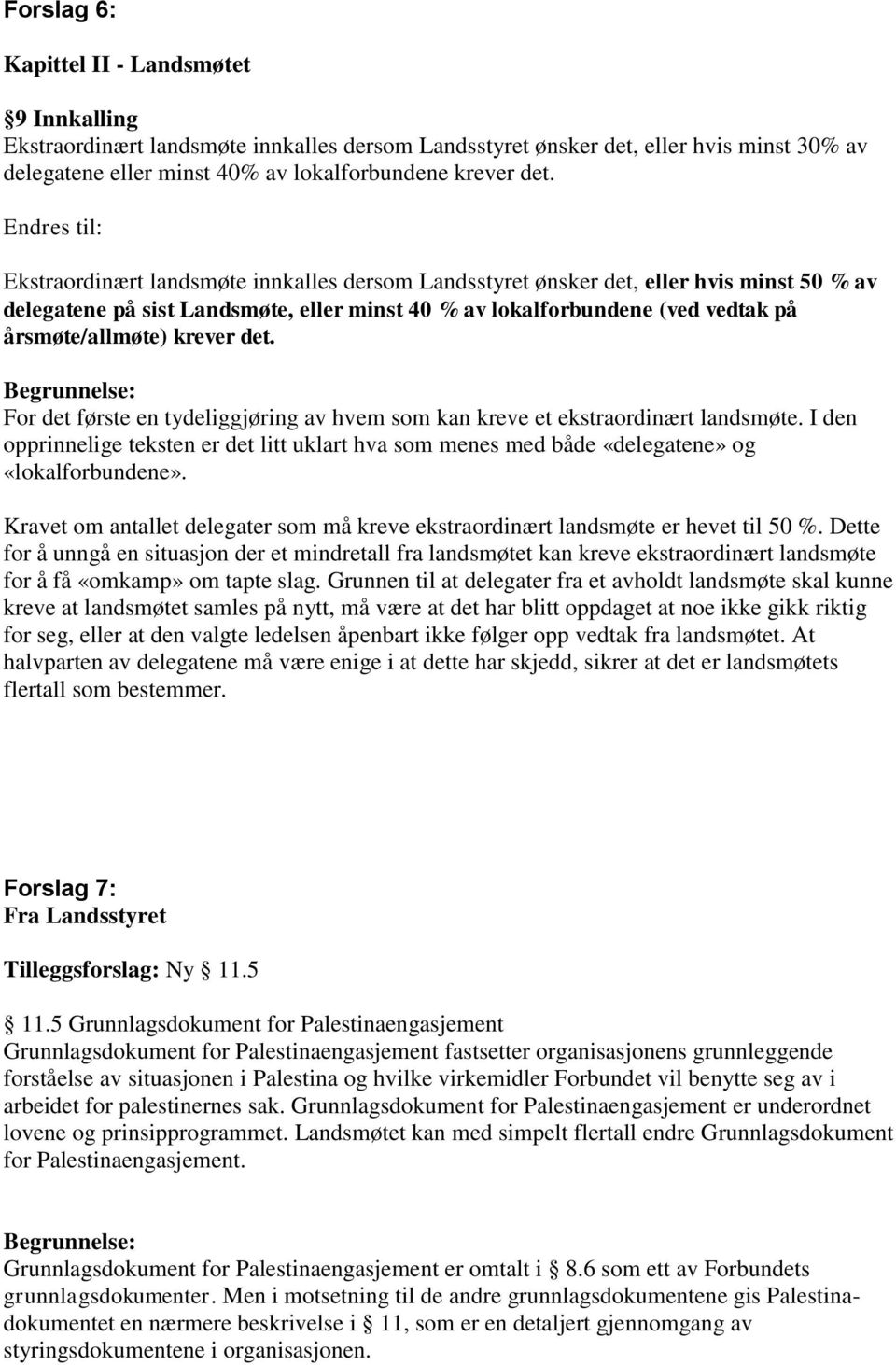 For det første en tydeliggjøring av hvem som kan kreve et ekstraordinært landsmøte. I den opprinnelige teksten er det litt uklart hva som menes med både «delegatene» og «lokalforbundene».