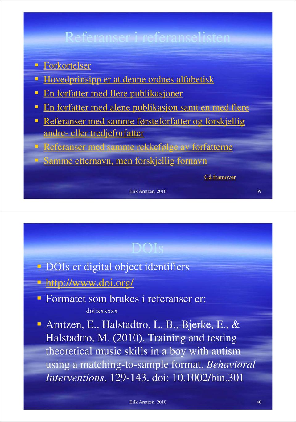 Erik Arntzen, 2010 39 DOIs DOIs er digital object identifiers http://www.doi.org/ Formatet som brukes i referanser er: doi:xxxxxx Arntzen, E., Halstadtro, L. B., Bjerke, E.