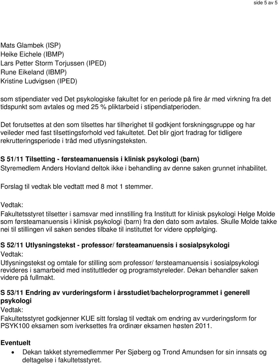 Det forutsettes at den som tilsettes har tilhørighet til godkjent forskningsgruppe og har veileder med fast tilsettingsforhold ved fakultetet.