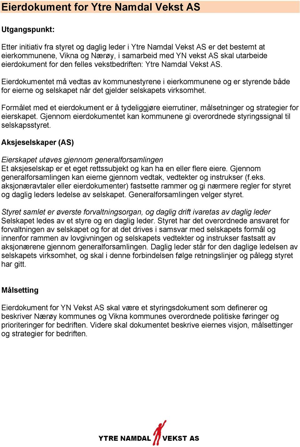 Eierdokumentet må vedtas av kommunestyrene i eierkommunene og er styrende både for eierne og selskapet når det gjelder selskapets virksomhet.