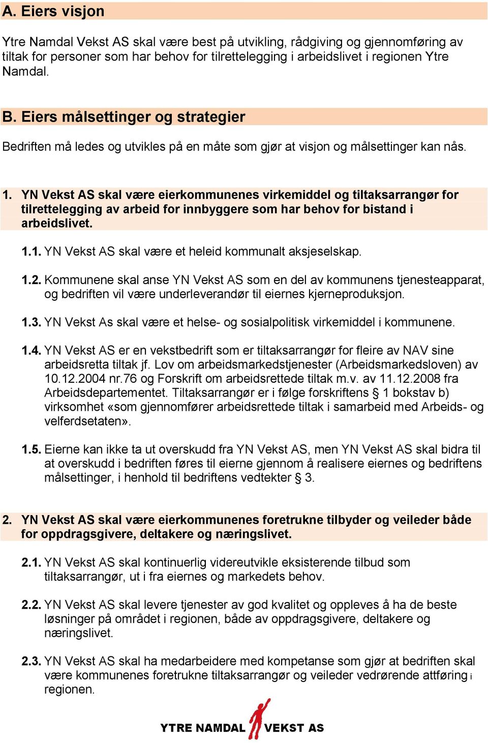 YN Vekst AS skal være eierkommunenes virkemiddel og tiltaksarrangør for tilrettelegging av arbeid for innbyggere som har behov for bistand i arbeidslivet. 1.