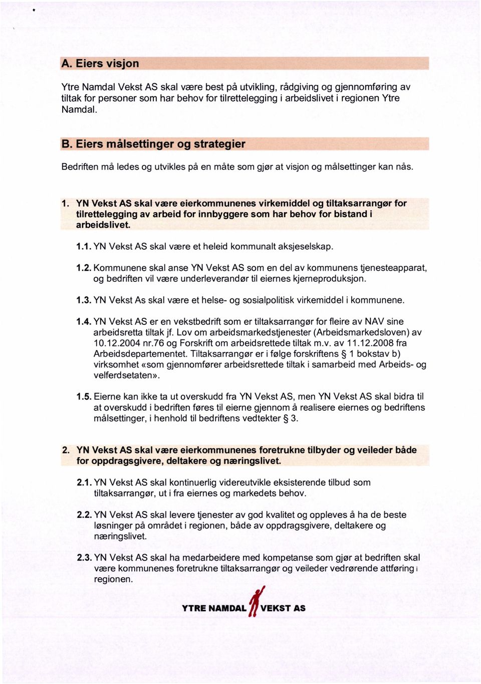 YN Vekst skal være eierkommunenes tilrettelegging arbeidslivet. av arbeid for innbyggere virkemiddel og tiltaksarrangør som har behov for bistand i 1.