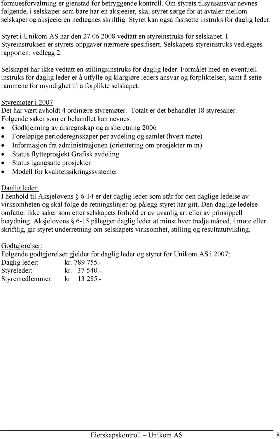 Styret kan også fastsette instruks for daglig leder. Styret i Unikom AS har den 27.06 2008 vedtatt en styreinstruks for selskapet. I Styreinstruksen er styrets oppgaver nærmere spesifisert.