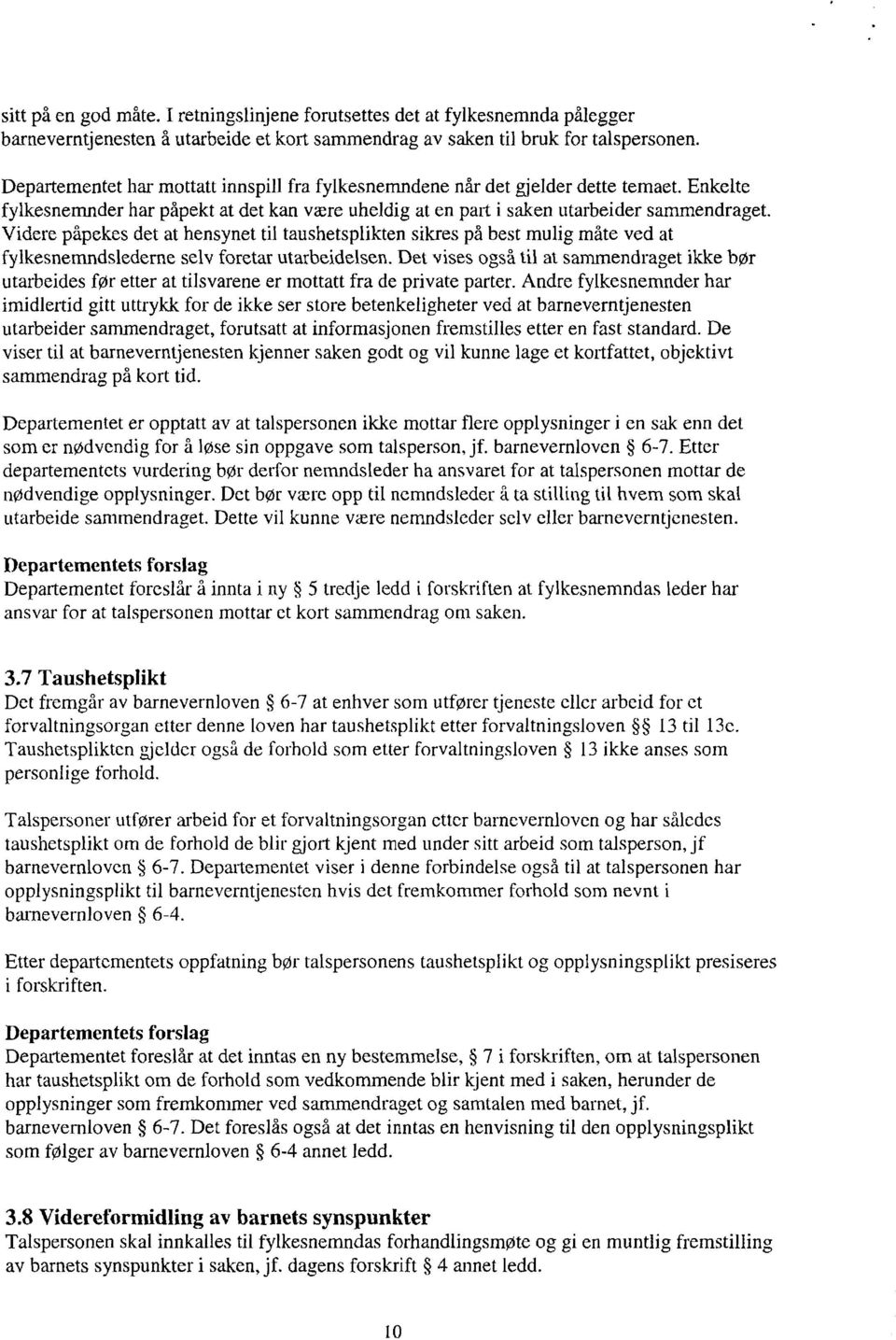 Videre påpekes det at hensynet til taushetsplikten sikres på best mulig måte ved at fylkesnemndslederne selv foretar utarbeidelsen.