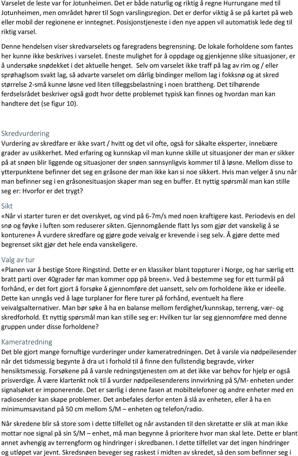 Denne hendelsen viser skredvarselets og faregradens begrensning. De lokale forholdene som fantes her kunne ikke beskrives i varselet.