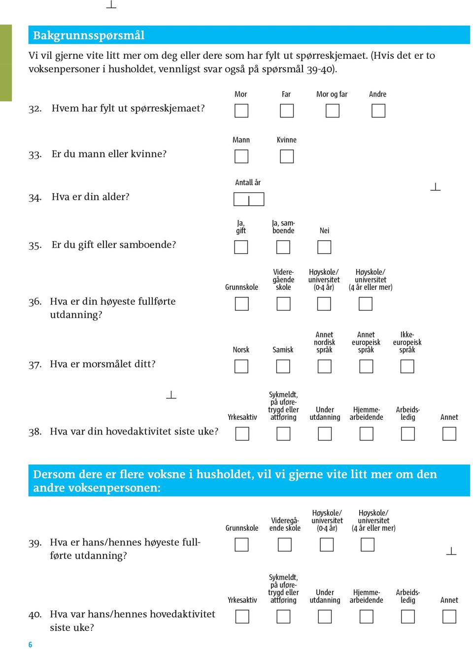 Hva er din høyeste fullførte utdanning? Grunnskole Videregående skole Høyskole/ universitet (0-4 år) Høyskole/ universitet (4 år eller mer) 37. Hva er morsmålet ditt?