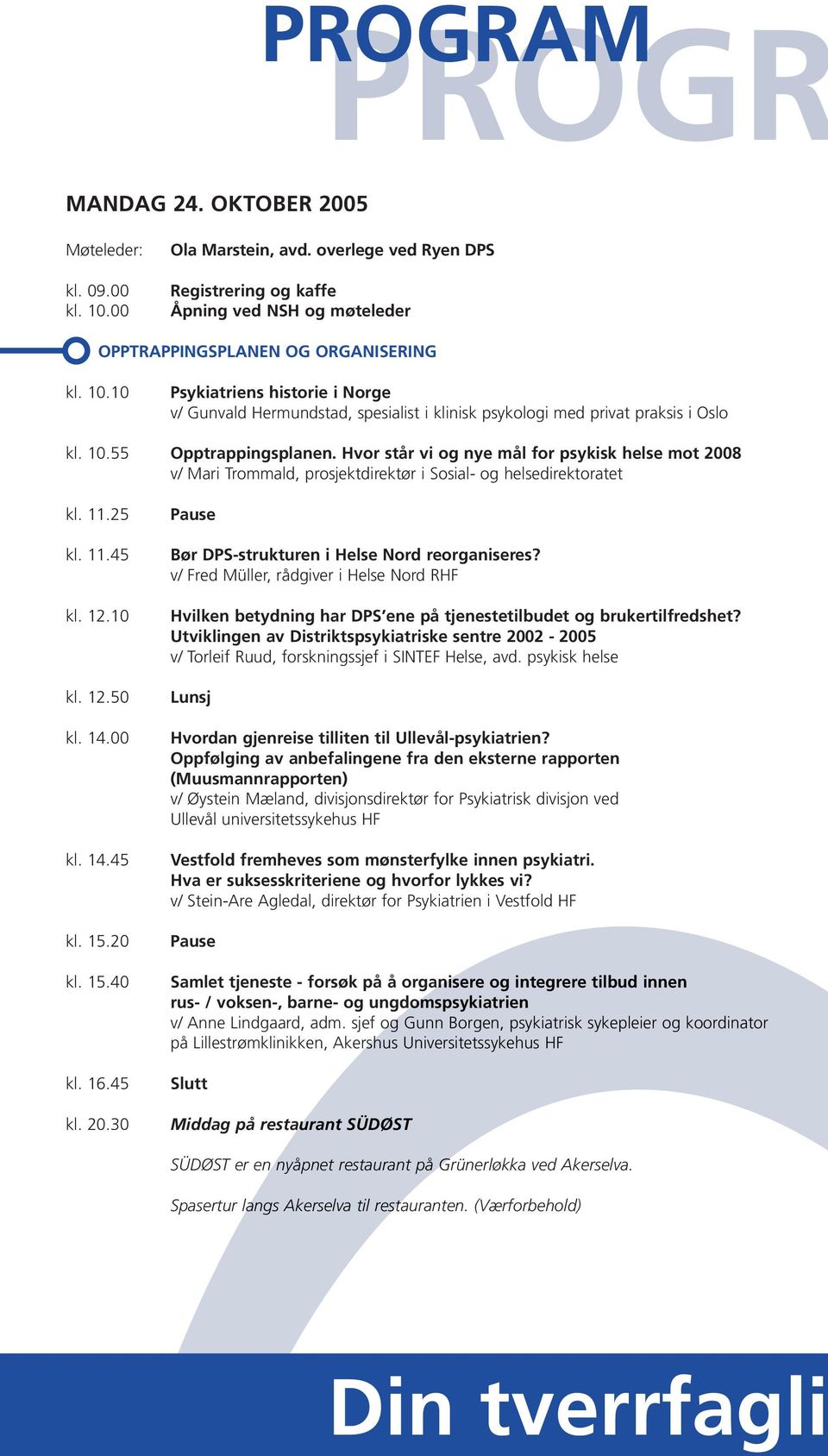 Hvor står vi og nye mål for psykisk helse mot 2008 v/ Mari Trommald, prosjektdirektør i Sosial- og helsedirektoratet kl. 11.25 kl. 11.45 kl. 12.10 kl. 12.50 kl. 14.00 kl. 14.45 kl. 15.20 kl. 15.40 kl.