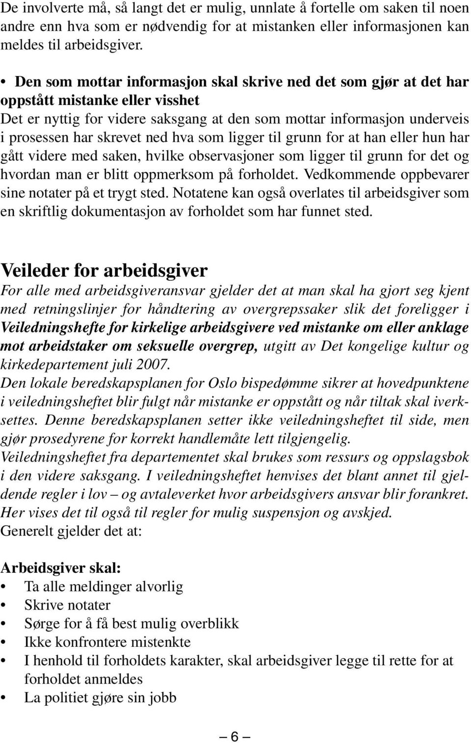 ned hva som ligger til grunn for at han eller hun har gått videre med saken, hvilke observasjoner som ligger til grunn for det og hvordan man er blitt oppmerksom på forholdet.