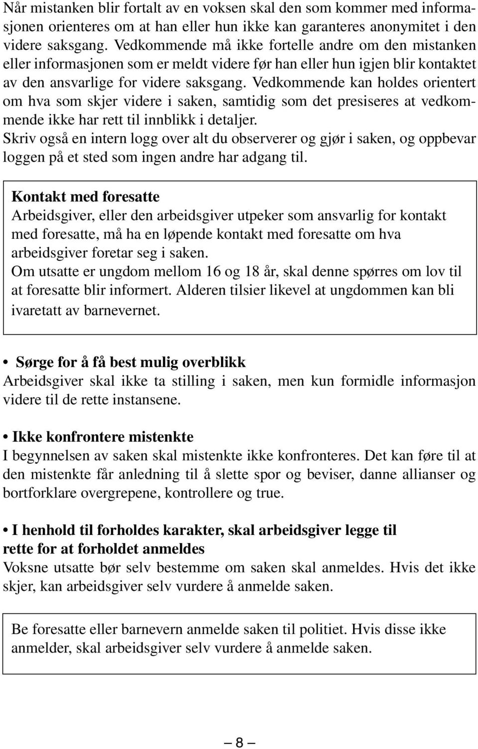 Vedkommende kan holdes orientert om hva som skjer videre i saken, samtidig som det presiseres at vedkommende ikke har rett til innblikk i detaljer.