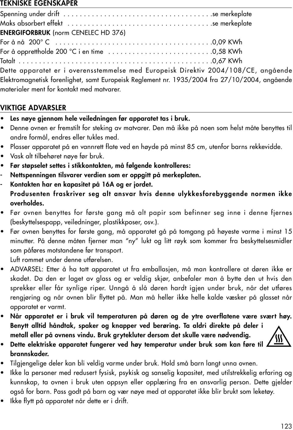 ...............................................0,67 KWh Dette apparatet er i overensstemmelse med Europeisk Direktiv 004/08/CE, angående Elektromagnetisk forenlighet, samt Europeisk Reglement nr.