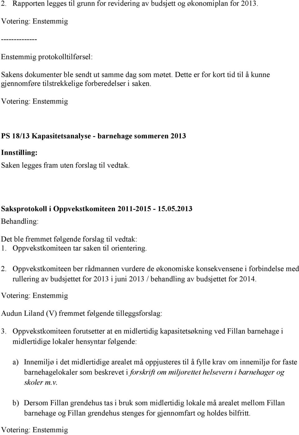 Det ble fremmet følgende forslag til vedtak: 1. Oppvekstkomiteen tar saken til orientering. 2.