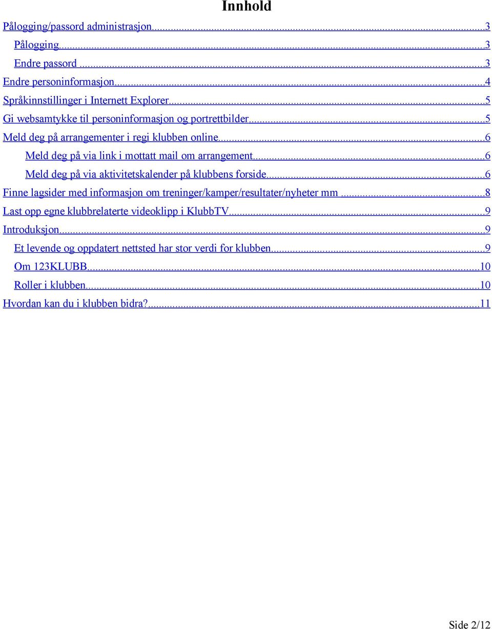 ..6 Meld deg på via aktivitetskalender på klubbens forside...6 Finne lagsider med informasjon om treninger/kamper/resultater/nyheter mm.