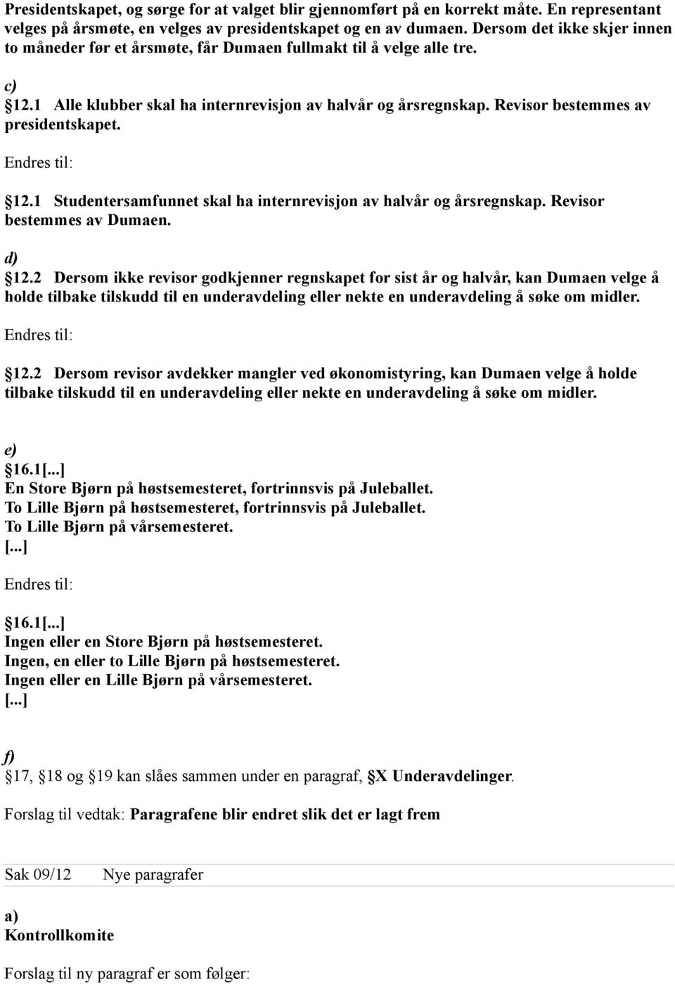 Revisor bestemmes av presidentskapet. 12.1 Studentersamfunnet skal ha internrevisjon av halvår og årsregnskap. Revisor bestemmes av Dumaen. d) 12.