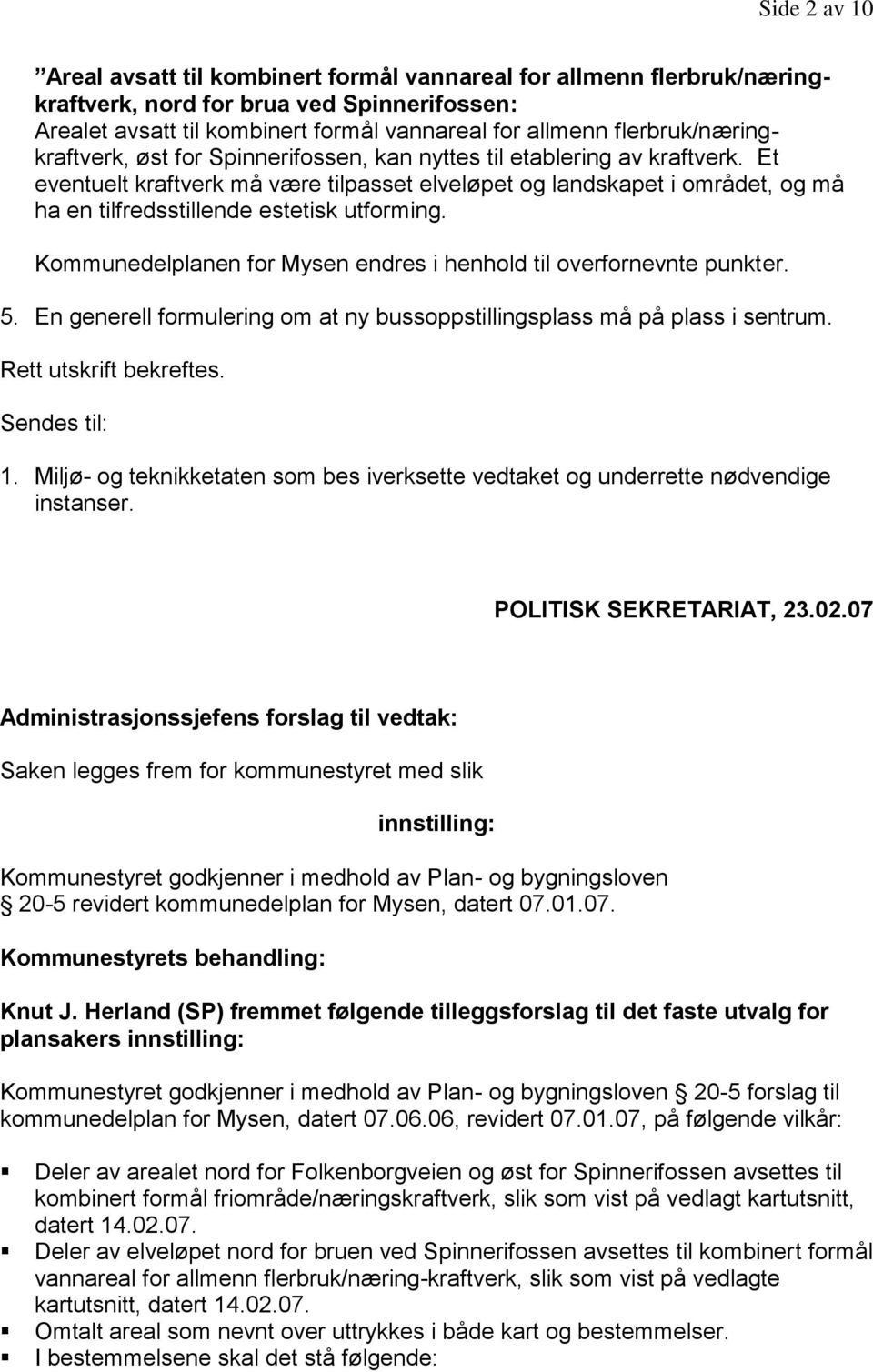 Et eventuelt kraftverk må være tilpasset elveløpet og landskapet i området, og må ha en tilfredsstillende estetisk utforming. Kommunedelplanen for Mysen endres i henhold til overfornevnte punkter. 5.