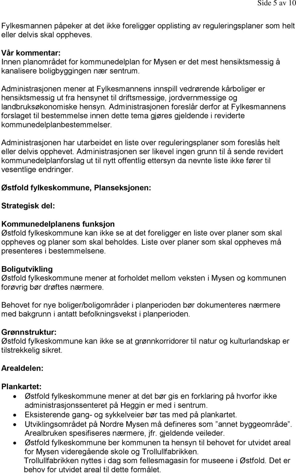 Administrasjonen mener at Fylkesmannens innspill vedrørende kårboliger er hensiktsmessig ut fra hensynet til driftsmessige, jordvernmessige og landbruksøkonomiske hensyn.