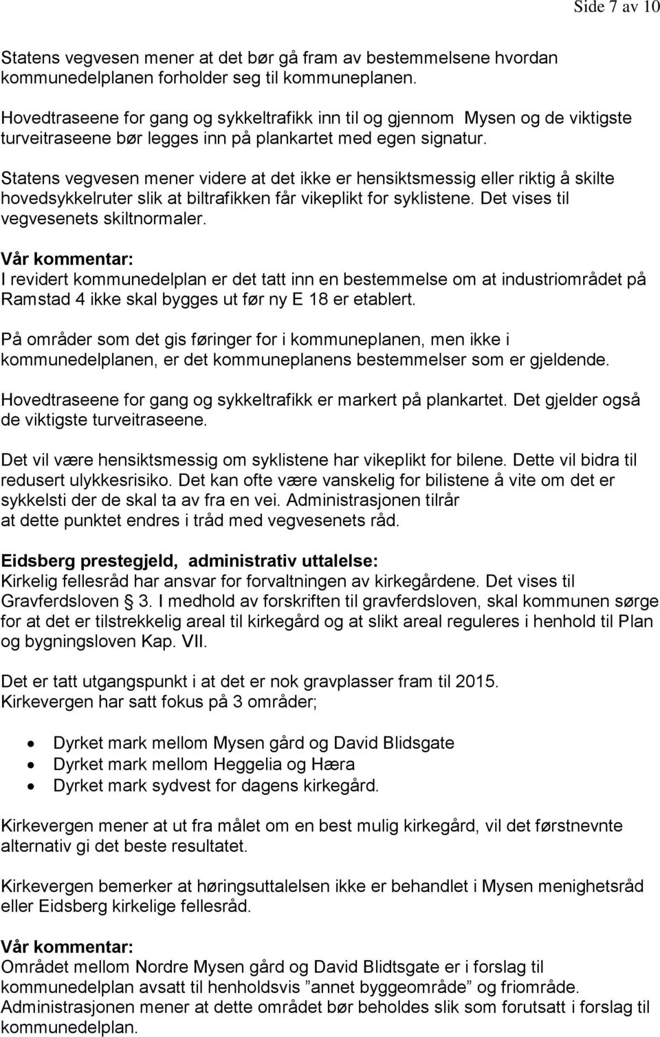 Statens vegvesen mener videre at det ikke er hensiktsmessig eller riktig å skilte hovedsykkelruter slik at biltrafikken får vikeplikt for syklistene. Det vises til vegvesenets skiltnormaler.