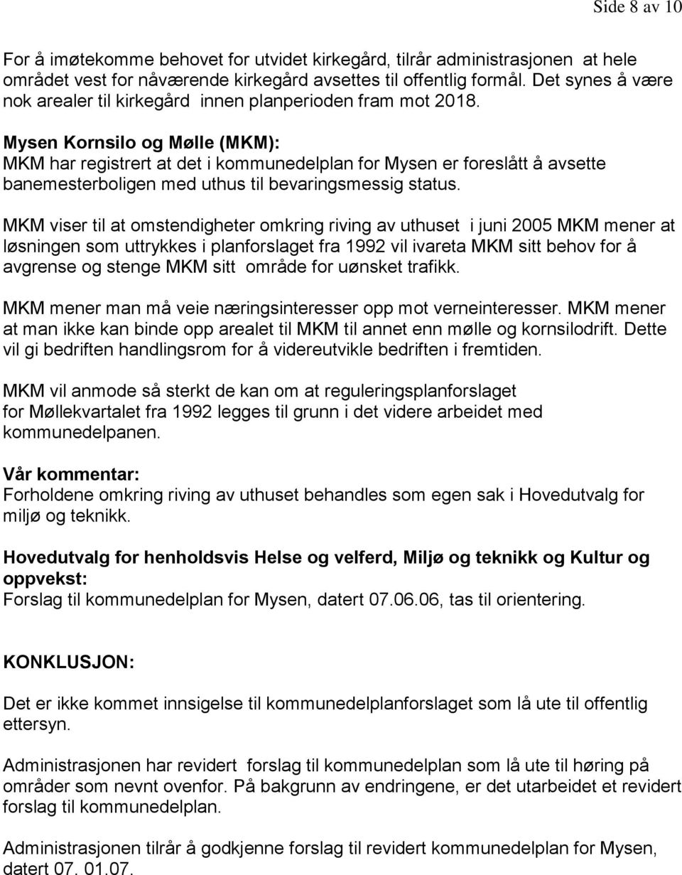 Mysen Kornsilo og Mølle (MKM): MKM har registrert at det i kommunedelplan for Mysen er foreslått å avsette banemesterboligen med uthus til bevaringsmessig status.