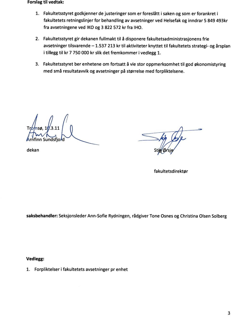 ved 1KG og 3 822 572 kr fra IHO. 2. Fakultetsstyret gir dekanen fullmakt til a disponere fakultetsadministrasjonens frie avsetninger tilsvarende 1.