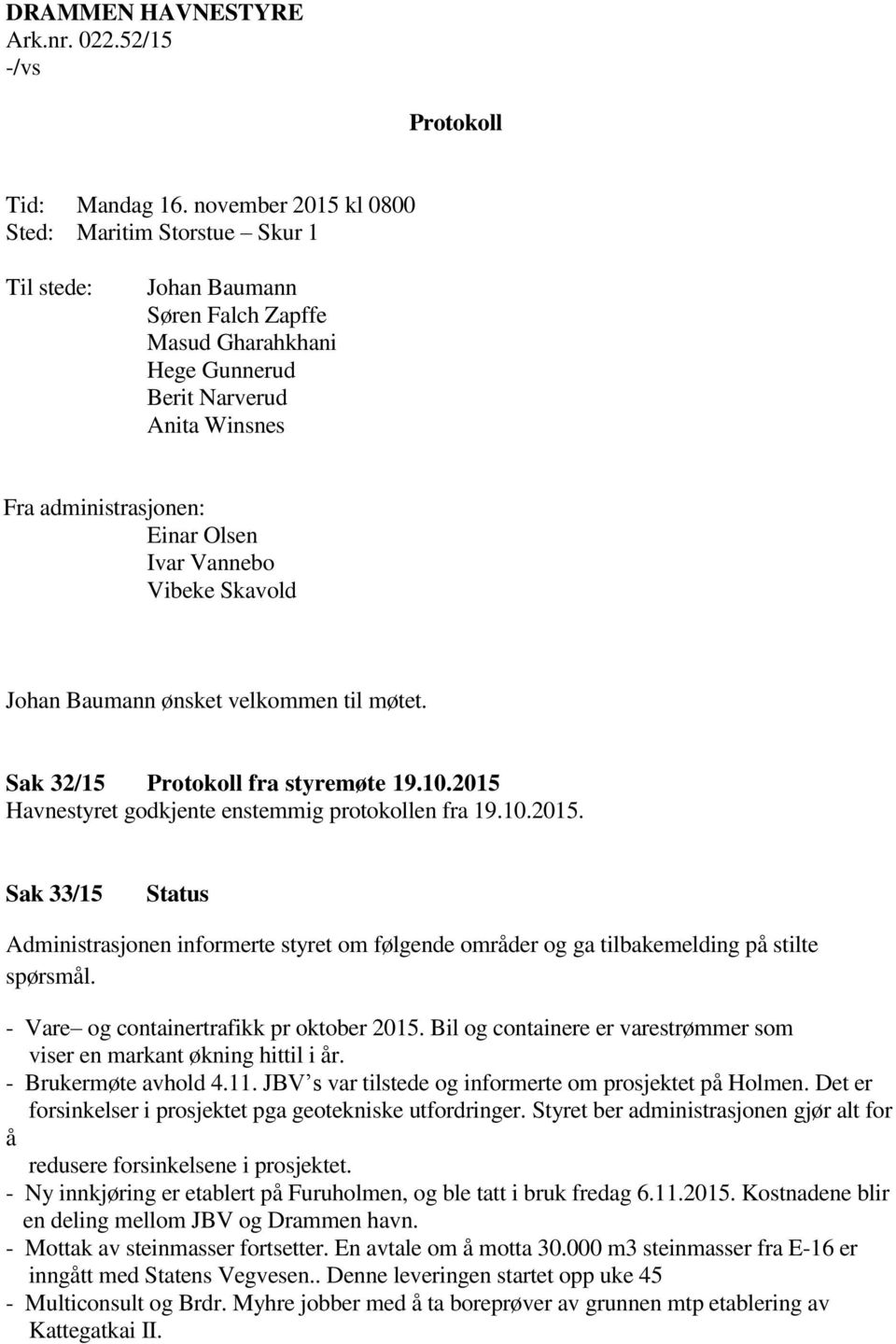 Skavold Johan Baumann ønsket velkommen til møtet. Sak 32/15 Protokoll fra styremøte 19.10.2015 