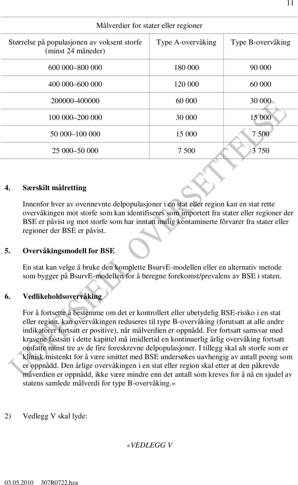 Særskilt målretting Innenfor hver av ovennevnte delpopulasjoner i en stat eller region kan en stat rette overvåkingen mot storfe som kan identifiseres som importert fra stater eller regioner der BSE