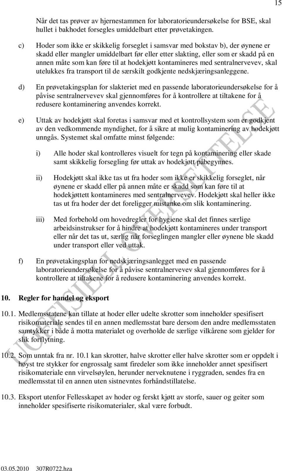 hodekjøtt kontamineres med sentralnervevev, skal utelukkes fra transport til de særskilt godkjente nedskjæringsanleggene.