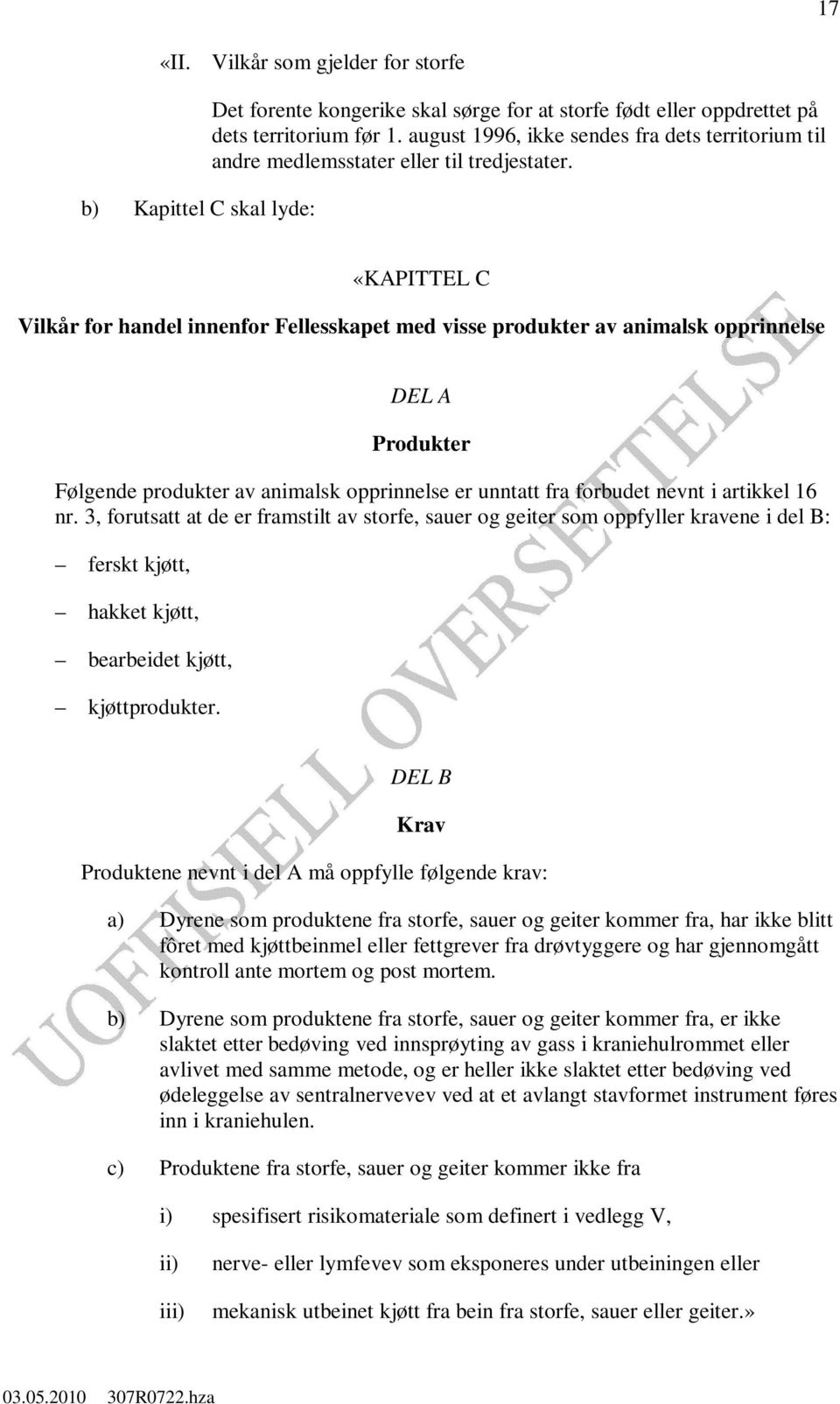 «KAPITTEL C Vilkår for handel innenfor Fellesskapet med visse produkter av animalsk opprinnelse DEL A Produkter Følgende produkter av animalsk opprinnelse er unntatt fra forbudet nevnt i artikkel 16