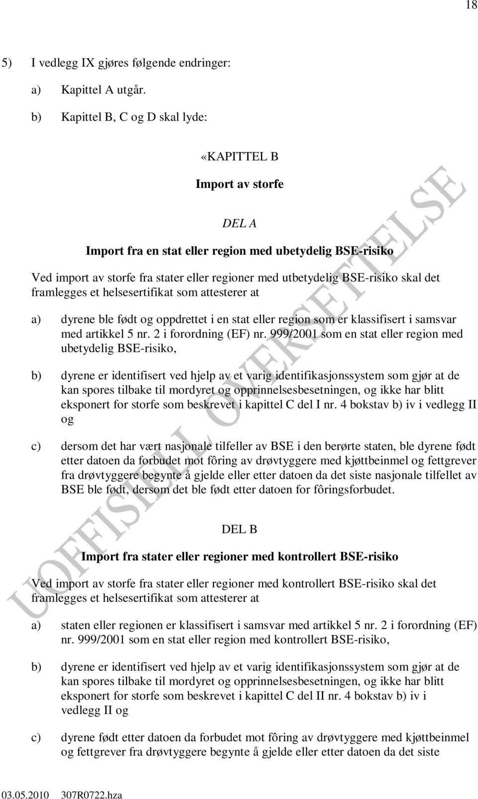 skal det framlegges et helsesertifikat som attesterer at a) dyrene ble født og oppdrettet i en stat eller region som er klassifisert i samsvar med artikkel 5 nr. 2 i forordning (EF) nr.