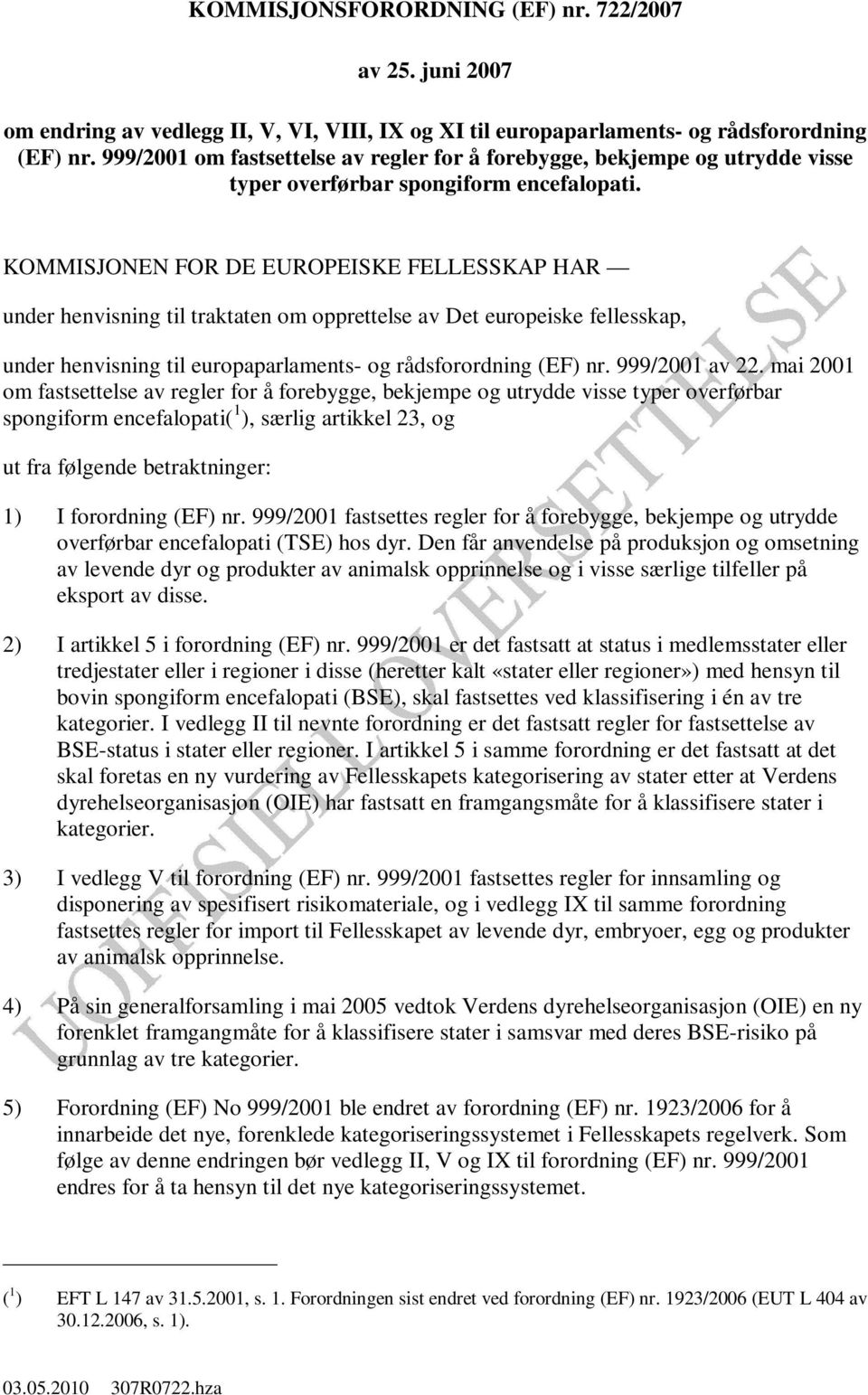 KOMMISJONEN FOR DE EUROPEISKE FELLESSKAP HAR under henvisning til traktaten om opprettelse av Det europeiske fellesskap, under henvisning til europaparlaments- og rådsforordning (EF) nr.