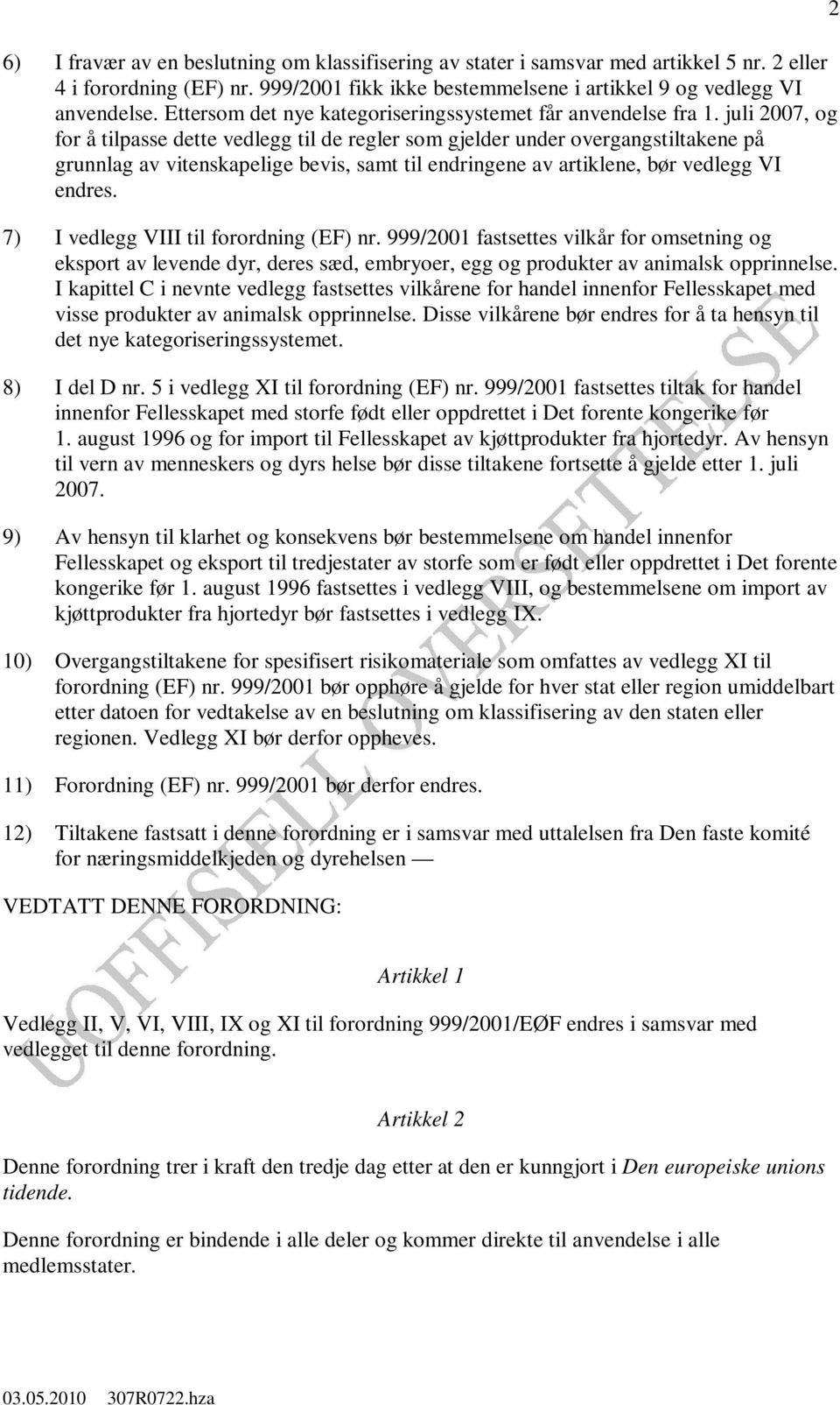 juli 2007, og for å tilpasse dette vedlegg til de regler som gjelder under overgangstiltakene på grunnlag av vitenskapelige bevis, samt til endringene av artiklene, bør vedlegg VI endres.